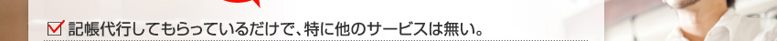 記帳代行してもらっているだけで、特に他のサービスは無い。