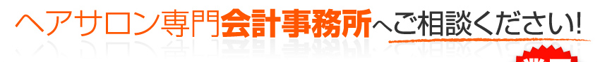 ヘアサロン専門会計事務所へご相談ください！